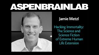 AspenBrainLab - Jamie Metzl - Hacking Immortality