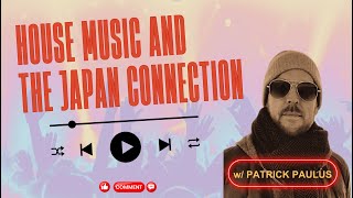 House Music and the Japan Connection