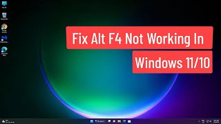 Fix Alt F4 Not Working In Windows 11/10