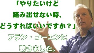 【アラン・コーエンに聞きました】やりたいけど踏み出せない時、どうすれば？ - 鈴木トシロウ