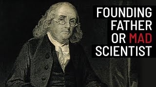 Benjamin Franklin: Founding Father or Mad Scientist?