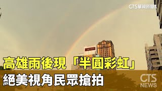 高雄雨後現「半圓彩虹」　絕美視角民眾搶拍｜華視新聞 20230825