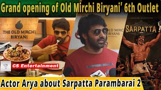 Arya about Sarpatta Parambarai 2 | Grand opening of Old Mirchi Biryani’ 6th Outlet , Anna Nagar