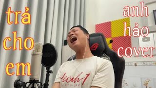 TRẢ CHO EM - KHÁNH CƯỜNG | ANH HẢO COVER