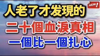 人老了才發現的二十個血淚真相！一個比一個紮心！ #養老 #幸福人生 #晚年幸福 #晚年生活 #中老年生活  #生活經驗 #情感故事 #老人健康