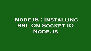 NodeJS : Installing SSL On Socket.IO Node.js
