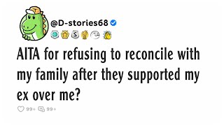 AITA for refusing to reconcile with my family after they supported my ex over me?