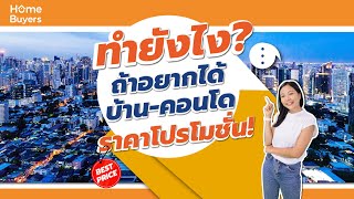 ทำยังไง? ถ้าอยากซื้อบ้าน-คอนโด ในราคาโปรโมชั่น!!! | Home Buyers Talk EP.21