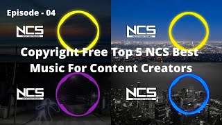 Copyright Free Top 5 NCS Best Music For Content Creators | Episode - 04 | NoCopyrightMusicChannel