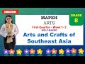 MAPEH 8: ARTS: Quarter 1- Week 1-2: ARTS AND CRAFTS OF SOUTHEAST ASIA