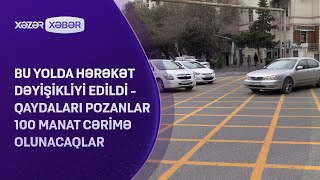 Bu yolda hərəkət dəyişikliyi edildi - Qaydaları pozanlar 100 manat cərimə olunacaqlar