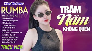 TRĂM NĂM KHÔNG QUÊN , NGỠ - LK Nhạc Trẻ Rumba 8x 9x Hót TikTok - ALBUM RUMBA XUẤT SẮC NHẤT