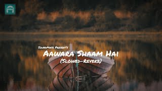 Aawara Shaam Hai | Slowed-Reverb | Meet Bros, Piyush Mehroliyaa | Soundmate | Lofi