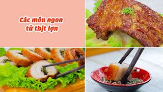 Công Thức Làm Các Món Từ Thịt Lợn Thơm Ngon Khó Cưỡng