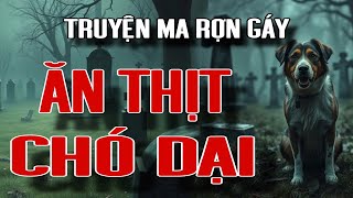 ĂN THỊT CHÓ DẠI truyện ma rợn gáy về nghiệp sát sinh làng cao hạ | radio tâm linh