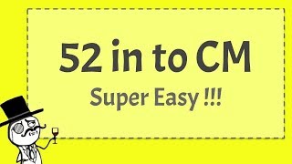 52 IN to CM - Super Easy!