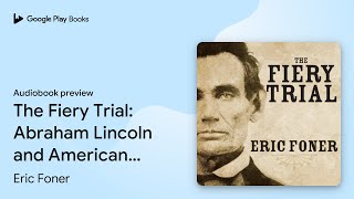 The Fiery Trial: Abraham Lincoln and American… by Eric Foner · Audiobook preview