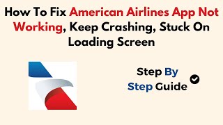 How To Fix American Airlines App Not Working, Keep Crashing, Stuck On Loading Screen