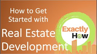 Real Estate Development (Exactly How)