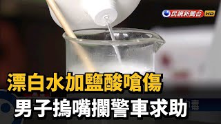 漂白水加鹽酸嗆傷 男子摀嘴攔警車求助－民視台語新聞