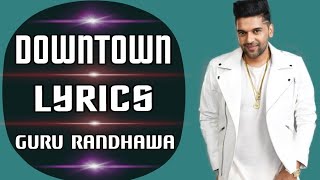 Downtown (Lyrics) - Guru Randhawa | New Song 2018