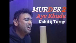 Murder 2 - Aye khuda | Kshitij Tarey | Live Studio Jam | Cover | Emraan Hashmi | Jacquelin Fernandez