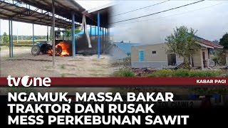 Bakar Traktor Hingga Bangunan Rumah, Ratusan Massa Serang Fasilitas Perkebunan Sawit | Kabar Pagi