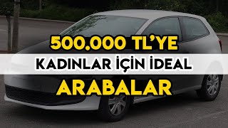 500 Bin TL'ye Alınabilecek Kadınlar İçin Ideal Arabalar - Araba Fiyatları