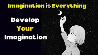 Develop Your Imagination| Imagination is Everything|