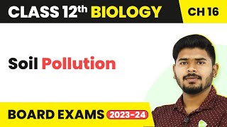 Class 12 Biology Chapter 16 | Soil Pollution - Environmental Issues (2022-23)