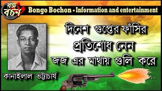 ব্রিটিশ জজের মাথায় গুলি করে প্রতিশোধ নেন দিনেশ গুপ্তের ফাঁসির। কানাইলাল ভট্টাচার্য