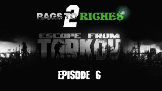 Escape From Tarkov: Rags 2 Riches [Ep. 6]