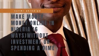 MAKE MONEY MONEY ONLINE IN NIGERIA (6 WAYS)WITHOUT INVESTMENT OR SPENDING A DIME