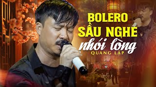 Bolero Sầu Nghe Nhói Lòng | Tiếng Hát Quá Cuốn Hút Quang Lập Làm Say Đắm Triệu Khán Giả