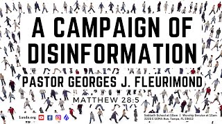 A Campaign of Disinformation  |  Pastor Georges J. Fleurimond  |  Matthew 28:5-6