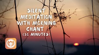 Silent Meditation with Morning Chant (30 minutes)