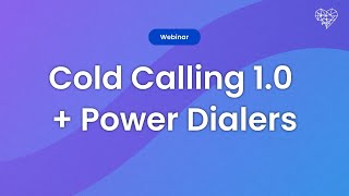 Cold Calling 1.0 + Power Dialers - Cold Calling 2.0: How to Finish Q4 Strong