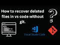 How to recover deleted files in vs code without git.