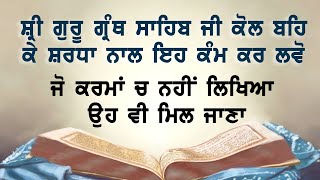 ਸ਼੍ਰੀ ਗੁਰੂ ਗ੍ਰੰਥ ਸਾਹਿਬ ਜੀ ਕੋਲ ਬਹਿ ਕੇ ਸ਼ਰਧਾ ਨਾਲ ਇਹ ਕੰਮ ਕਰ ਲਵੋ ਜੋ ਕਰਮਾਂ ਚ ਨਹੀਂ ਲਿਖਿਆ ਉਹ ਵੀ ਮਿਲ ਜਾਣਾ