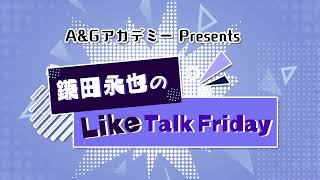 A&GアカデミーPresents 鎌田永也のLike Talk Friday【第4回】