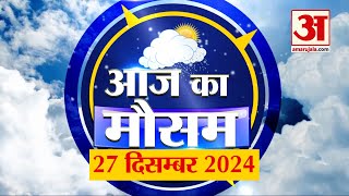 Weather Forecast 27 December 2024: देखिए क्या है आपके यहां मौसम का हाल | Amar Ujala