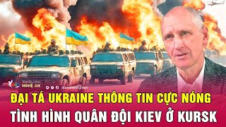 Đại tá Ukraine thông tin cực nóng tình hình quân đội Kiev ở Kursk | Nghệ An TV