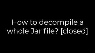 Java :How to decompile a whole Jar file? [closed](5solution)