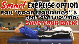 Smart Exercise Option for "Good Mornings" and Bent Over Rowing- Save Your Back!