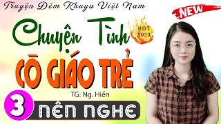 [Tập 3] Chuyện Tình Cô Giáo Trẻ - Truyện thầm kín đêm khuya việt nam 2024 | MC Thu Huệ diễn đọc