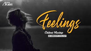Feelings Chillout Mashup | AB Ambients Chillout | Pain Of Sad Memories