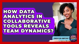 How Data Analytics In Collaborative Tools Reveals Team Dynamics? - Junior Year Jumpstart