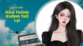 [ TRUYỆN AUDIO ] NĂM THÁNG KHÔNG TRỞ LẠI (Full) | Annie Hello #truyenaudio