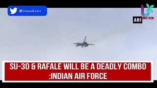 Rafale and Sukhoi a Deadly Combo: IAF | Rafale updates | Unnat Kesri