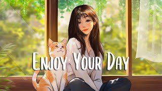 Enjoy Your Day 🍀 Chill songs when you want to feel motivated and relaxed ~ Morning Songs